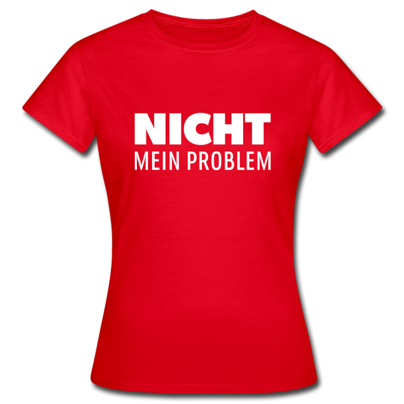 Frauen T-Shirt: Nicht mein Problem. - Rot