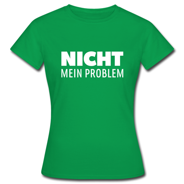 Frauen T-Shirt: Nicht mein Problem. - Kelly Green