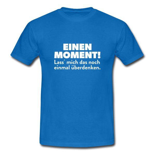 Männer T-Shirt: Einen Moment! Lass‘ mich das noch einmal überdenken. - Royalblau