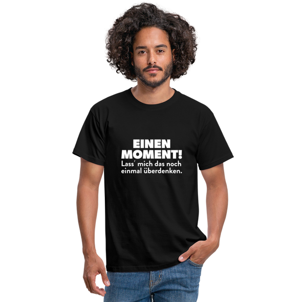 Männer T-Shirt: Einen Moment! Lass‘ mich das noch einmal überdenken. - Schwarz