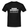 Männer T-Shirt: Einen Moment! Lass‘ mich das noch einmal überdenken. - Schwarz