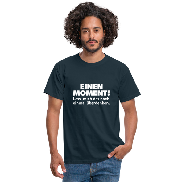 Männer T-Shirt: Einen Moment! Lass‘ mich das noch einmal überdenken. - Navy