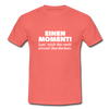 Männer T-Shirt: Einen Moment! Lass‘ mich das noch einmal überdenken. - Koralle