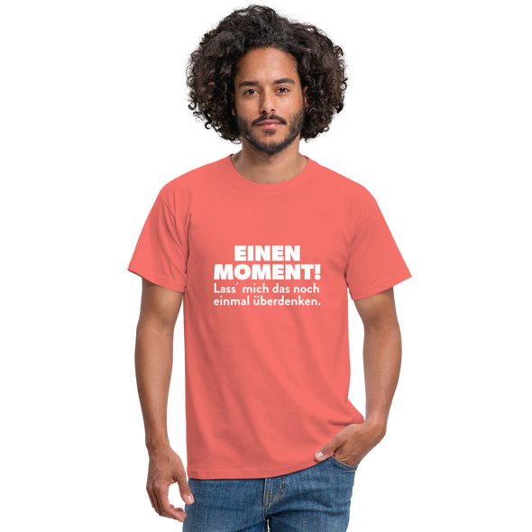 Männer T-Shirt: Einen Moment! Lass‘ mich das noch einmal überdenken. - Koralle