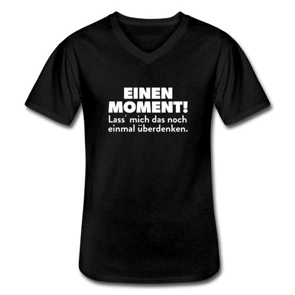 Männer-T-Shirt mit V-Ausschnitt: Einen Moment! Lass‘ mich das noch einmal überdenken. - Schwarz