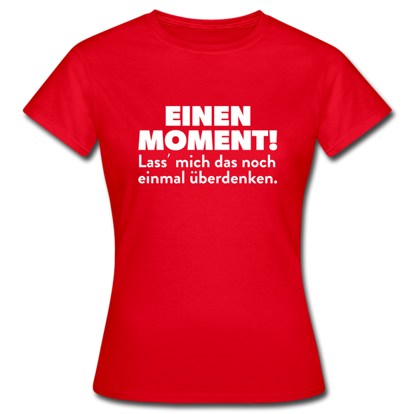Frauen T-Shirt: Einen Moment! Lass‘ mich das noch einmal überdenken. - Rot