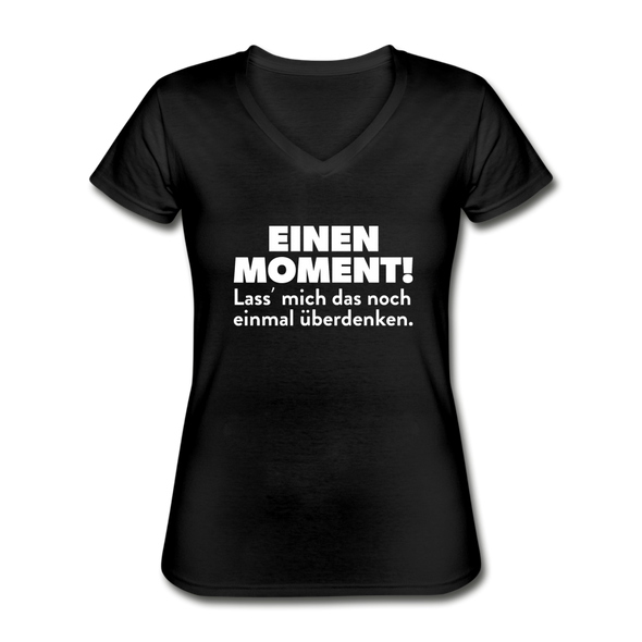 Frauen-T-Shirt mit V-Ausschnitt: Einen Moment! Lass‘ mich das noch einmal überdenken. - Schwarz