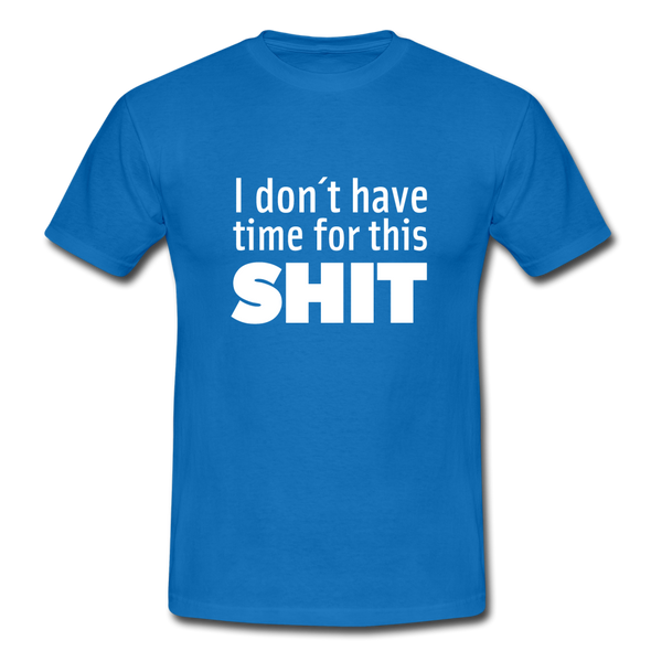 Männer T-Shirt: I don’t have time for this shit. - Royalblau