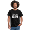 Männer T-Shirt: I don’t have time for this shit. - Schwarz