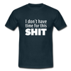 Männer T-Shirt: I don’t have time for this shit. - Navy