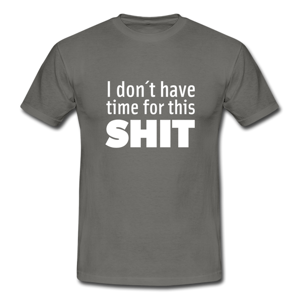 Männer T-Shirt: I don’t have time for this shit. - Graphit