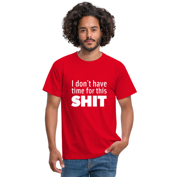 Männer T-Shirt: I don’t have time for this shit. - Rot