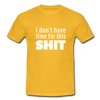 Männer T-Shirt: I don’t have time for this shit. - Gelb