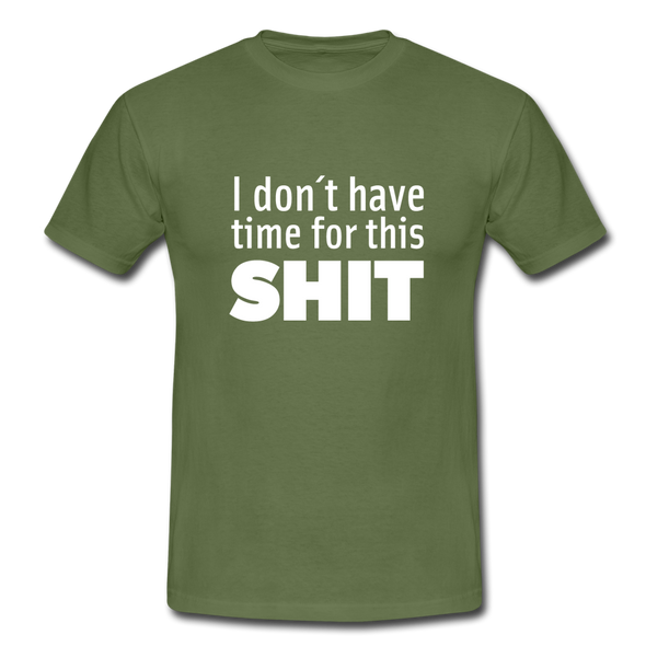 Männer T-Shirt: I don’t have time for this shit. - Militärgrün