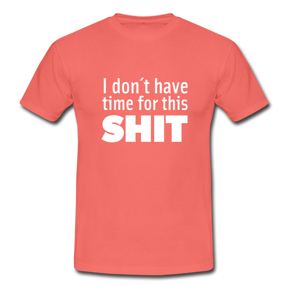 Männer T-Shirt: I don’t have time for this shit. - Koralle