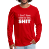 Männer Premium Langarmshirt: I don’t have time for this shit. - Rot