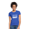Frauen T-Shirt: I don’t have time for this shit. - Royalblau
