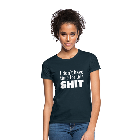 Frauen T-Shirt: I don’t have time for this shit. - Navy