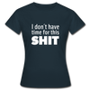 Frauen T-Shirt: I don’t have time for this shit. - Navy