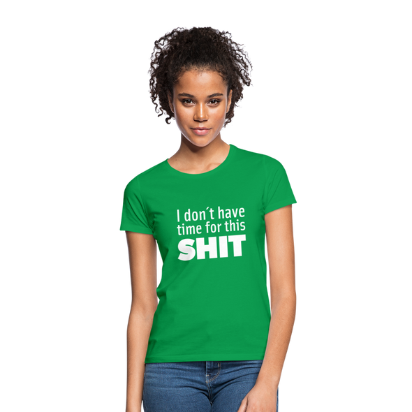 Frauen T-Shirt: I don’t have time for this shit. - Kelly Green