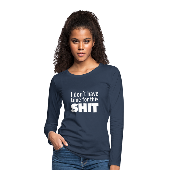 Frauen Premium Langarmshirt: I don’t have time for this shit. - Navy