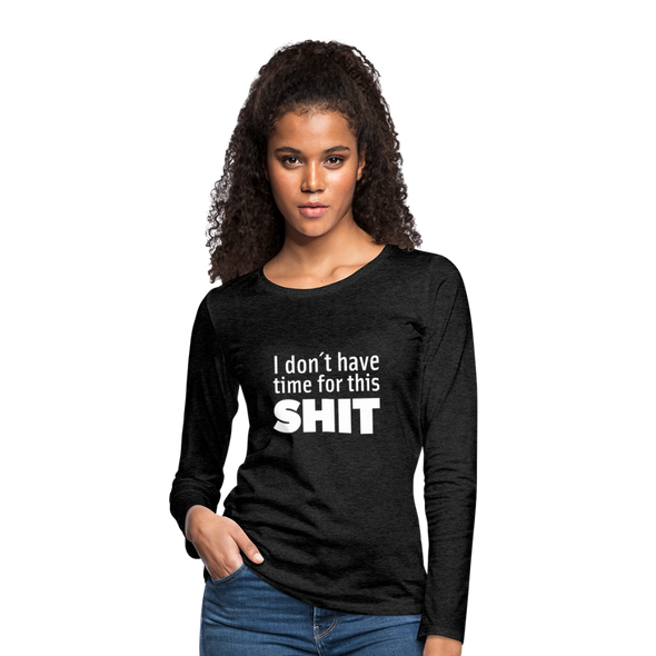 Frauen Premium Langarmshirt: I don’t have time for this shit. - Anthrazit