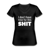 Frauen-T-Shirt mit V-Ausschnitt: I don’t have time for this shit. - Schwarz