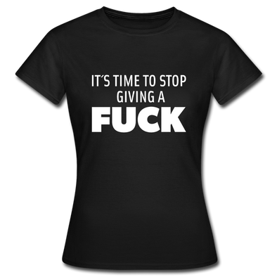 Frauen T-Shirt: It’s time to stop giving a fuck. - Schwarz