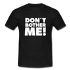 Männer T-Shirt: Don’t bother me! - Schwarz