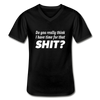 Männer-T-Shirt mit V-Ausschnitt: Do you really think I have time for that shit? - Schwarz