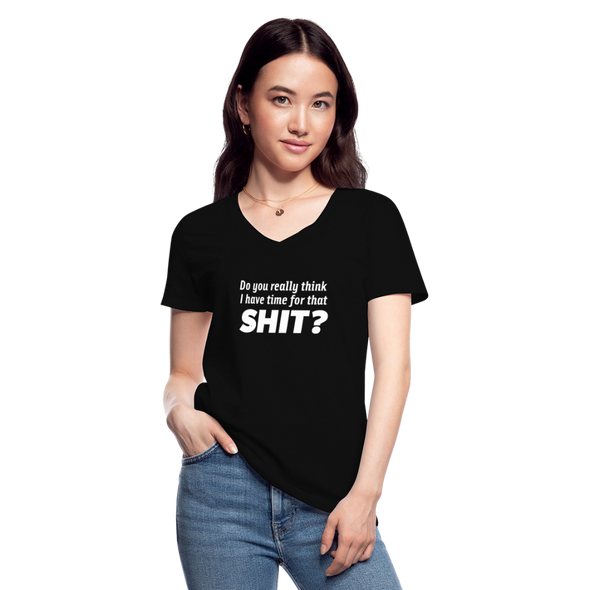 Frauen-T-Shirt mit V-Ausschnitt: Do you really think I have time for that shit? - Schwarz