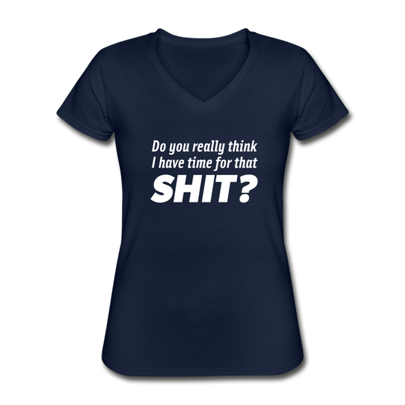 Frauen-T-Shirt mit V-Ausschnitt: Do you really think I have time for that shit? - Navy