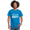 Männer T-Shirt: Do you really think I have time for that shit? - Royalblau