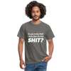 Männer T-Shirt: Do you really think I have time for that shit? - Graphit
