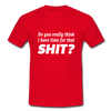 Männer T-Shirt: Do you really think I have time for that shit? - Rot