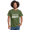 Männer T-Shirt: Do you really think I have time for that shit? - Militärgrün