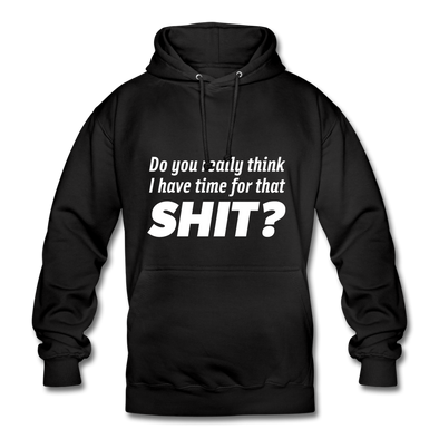 Unisex Hoodie: Do you really think I have time for that shit? - Schwarz