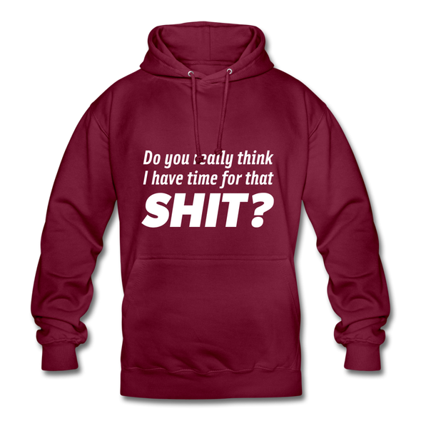 Unisex Hoodie: Do you really think I have time for that shit? - Bordeaux