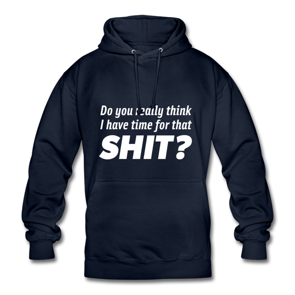 Unisex Hoodie: Do you really think I have time for that shit? - Navy