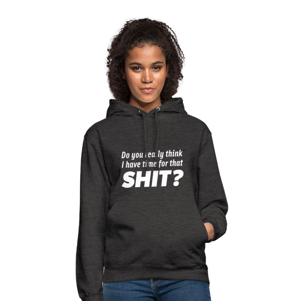 Unisex Hoodie: Do you really think I have time for that shit? - Anthrazit