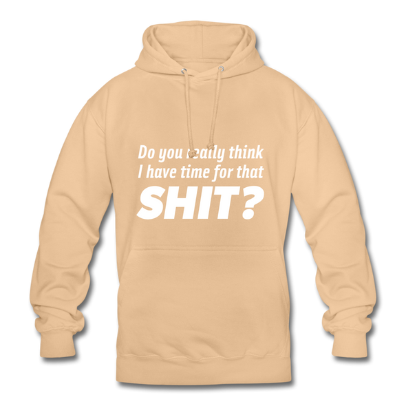 Unisex Hoodie: Do you really think I have time for that shit? - Beige