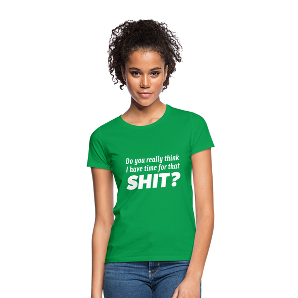 Frauen T-Shirt: Do you really think I have time for that shit? - Kelly Green