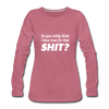 Frauen Premium Langarmshirt: Do you really think I have time for that shit? - Malve