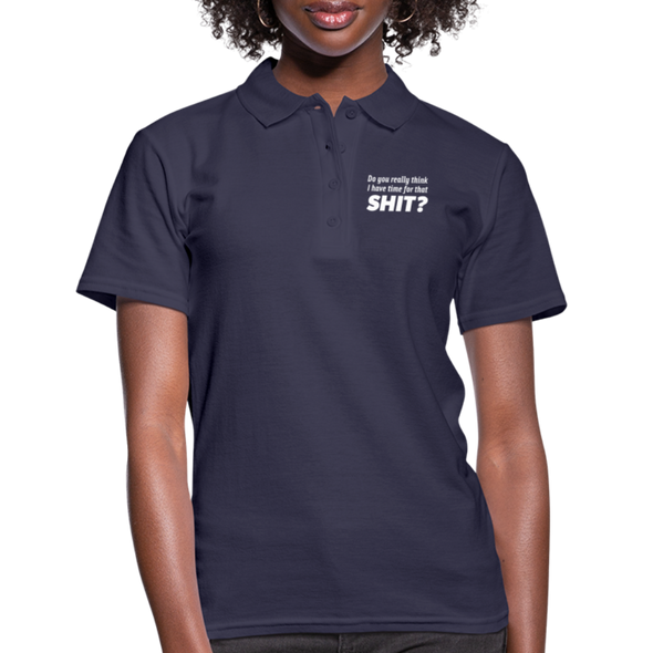 Frauen Poloshirt: Do you really think I have time for that shit? - Navy