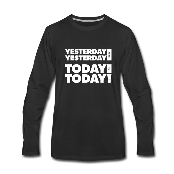 Männer Premium Langarmshirt: Yesterday was yesterday. Today is today! - Schwarz