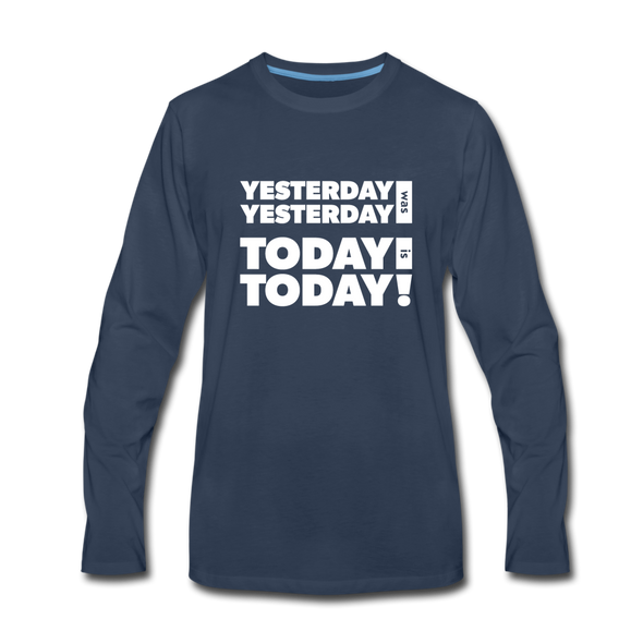 Männer Premium Langarmshirt: Yesterday was yesterday. Today is today! - Navy