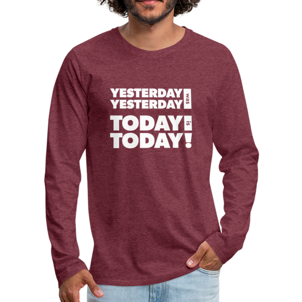 Männer Premium Langarmshirt: Yesterday was yesterday. Today is today! - Bordeauxrot meliert