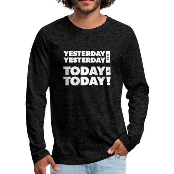 Männer Premium Langarmshirt: Yesterday was yesterday. Today is today! - Anthrazit