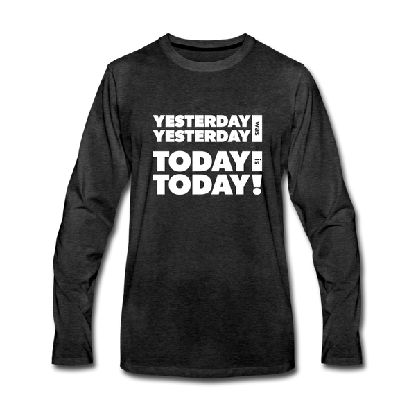 Männer Premium Langarmshirt: Yesterday was yesterday. Today is today! - Anthrazit