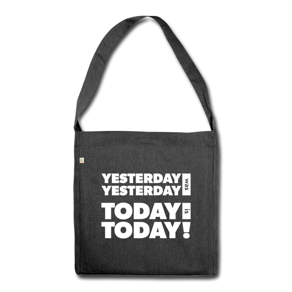 Umhängetasche aus Recycling-Material: Yesterday was yesterday. Today is today! - Schwarz meliert